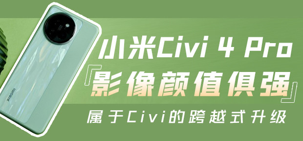 小米Civi 4 Pro：影像颜值俱强 属于Civi的跨越式升级
